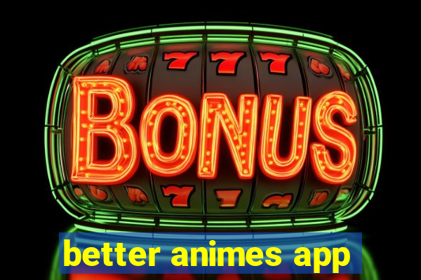 better animes app