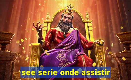 see serie onde assistir