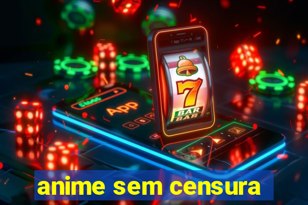 anime sem censura