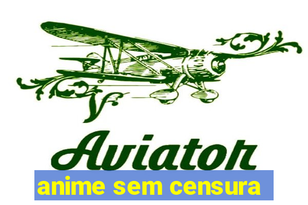 anime sem censura