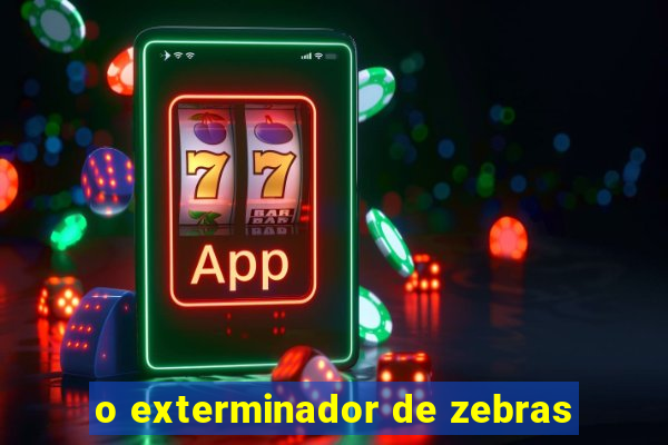 o exterminador de zebras