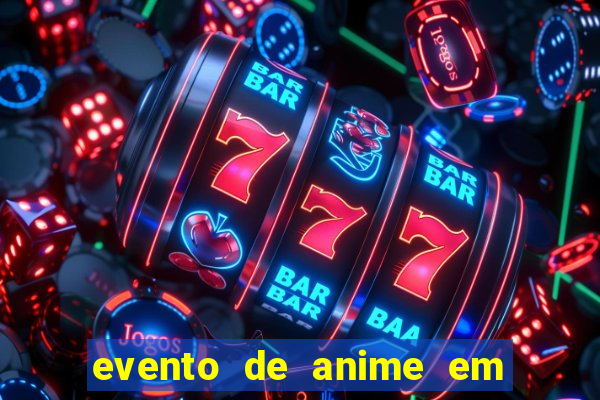 evento de anime em sp hoje