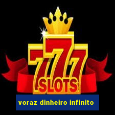 voraz dinheiro infinito