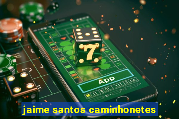 jaime santos caminhonetes