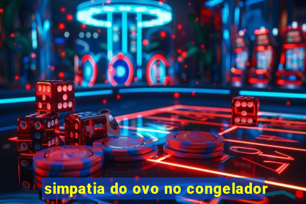 simpatia do ovo no congelador