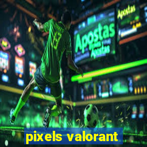 pixels valorant