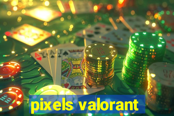 pixels valorant