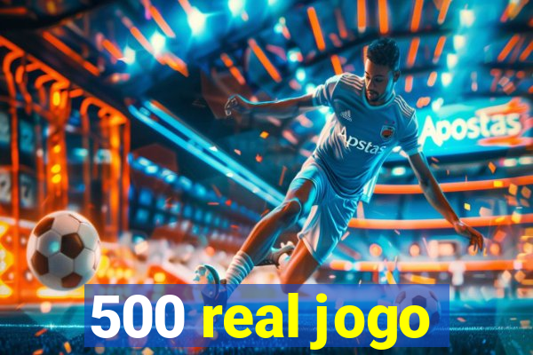 500 real jogo