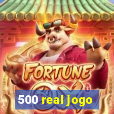 500 real jogo