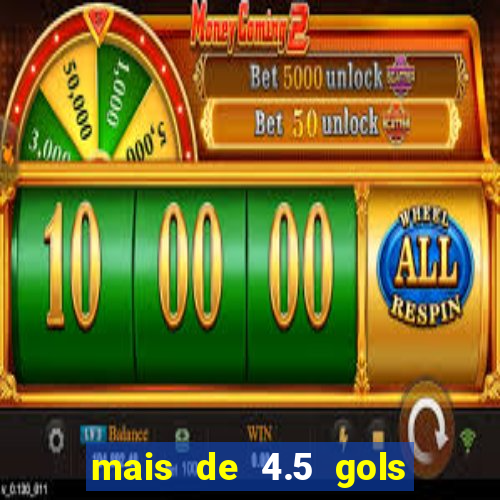 mais de 4.5 gols o que significa betano