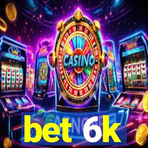 bet 6k