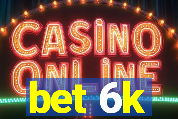 bet 6k