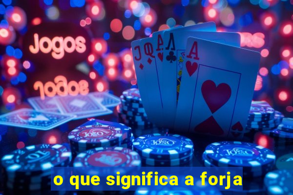 o que significa a forja