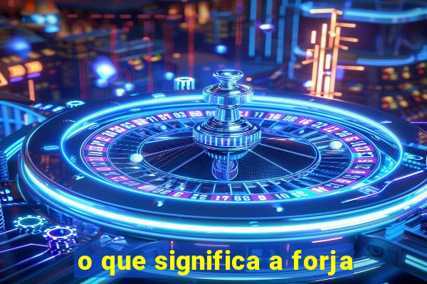 o que significa a forja