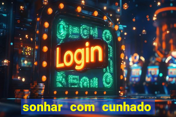 sonhar com cunhado jogo do bicho