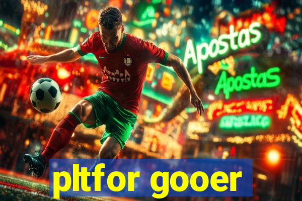 pltfor gooer
