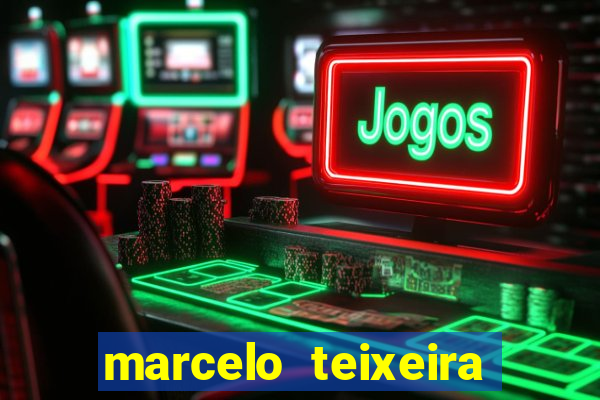marcelo teixeira fortuna atual