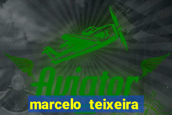 marcelo teixeira fortuna atual