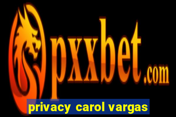 privacy carol vargas