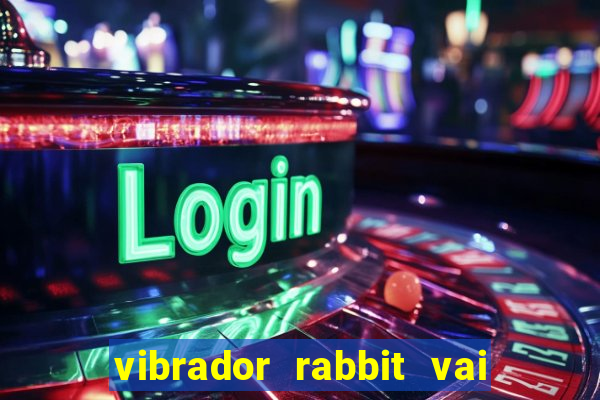 vibrador rabbit vai e vem
