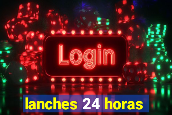 lanches 24 horas
