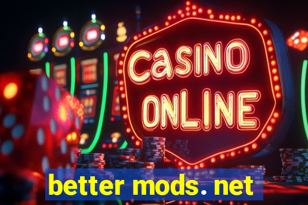 better mods. net