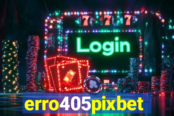 erro405pixbet