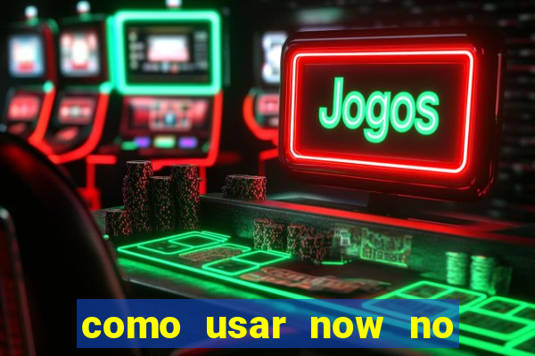 como usar now no big win