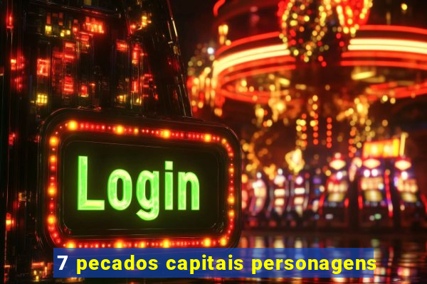 7 pecados capitais personagens