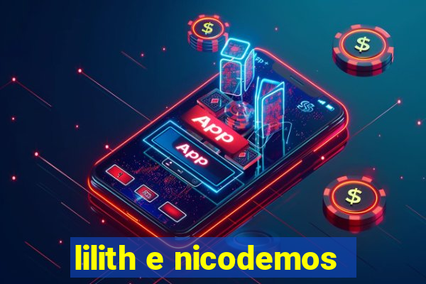 lilith e nicodemos