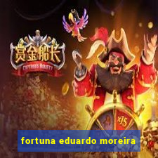 fortuna eduardo moreira