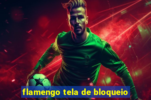 flamengo tela de bloqueio