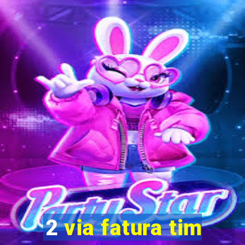 2 via fatura tim