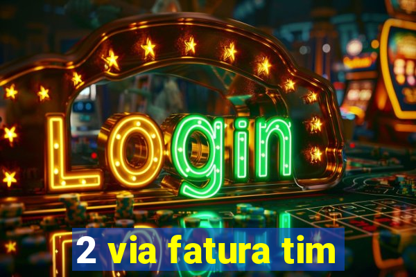2 via fatura tim