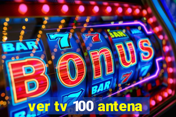 ver tv 100 antena