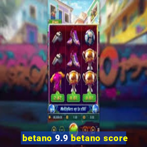 betano 9.9 betano score
