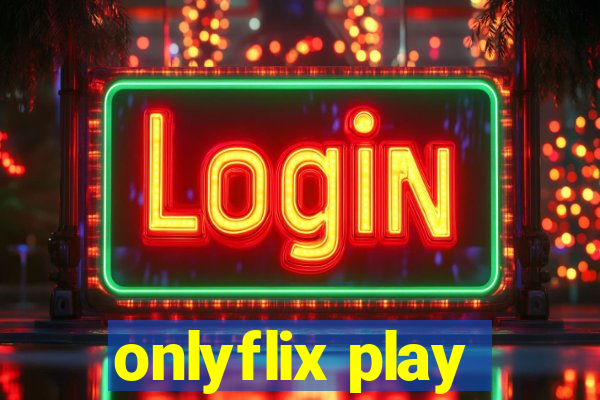 onlyflix play