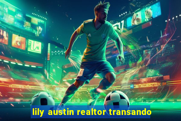 lily austin realtor transando