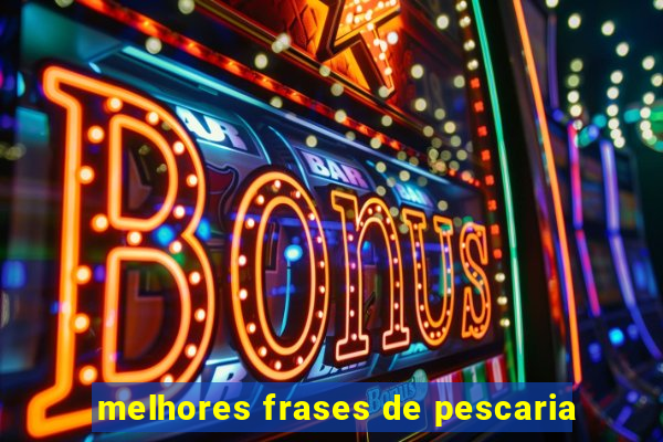 melhores frases de pescaria