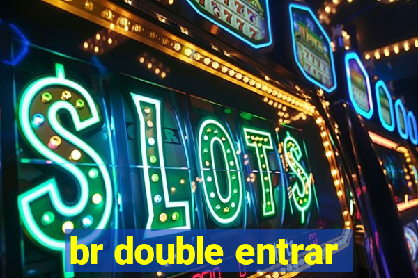 br double entrar