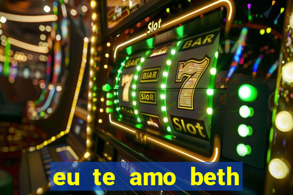 eu te amo beth cooper 2