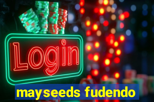 mayseeds fudendo
