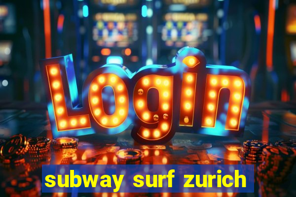 subway surf zurich