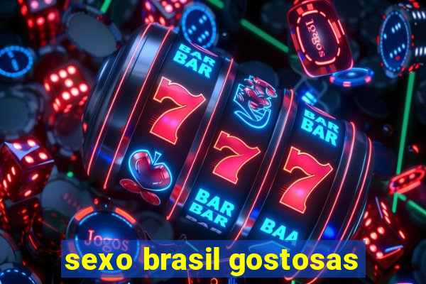 sexo brasil gostosas