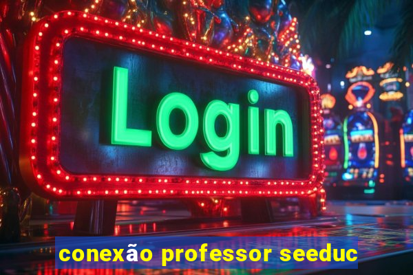 conexão professor seeduc