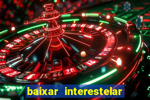 baixar interestelar 4k dublado