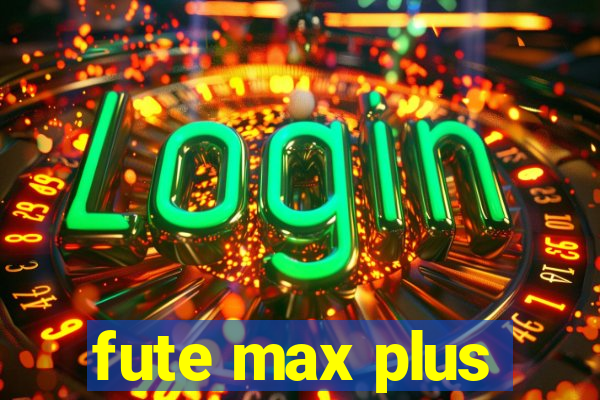 fute max plus