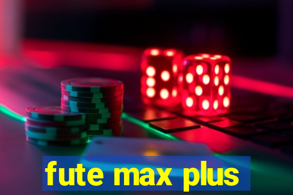fute max plus