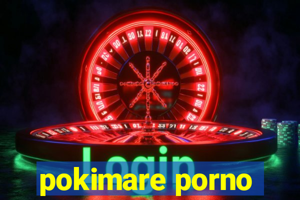pokimare porno