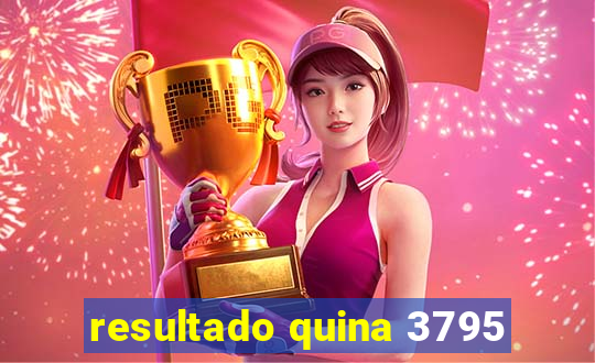 resultado quina 3795